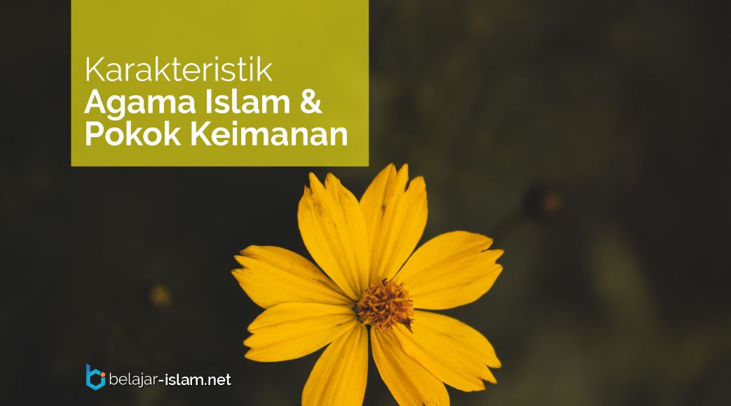 Karakteristik Agama Islam dan Pokok Keimanan
